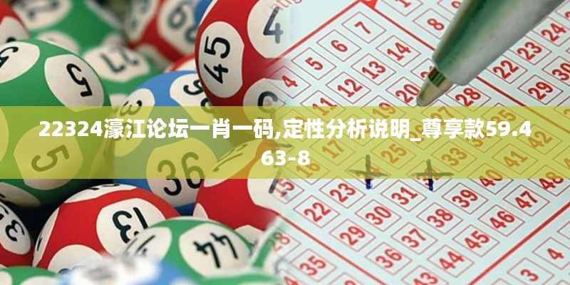 22324濠江论坛一肖一码,定性分析说明_尊享款59.463-8