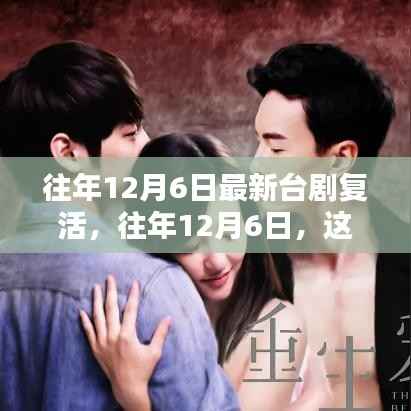 往年12月6日台剧复活，剧情细节深度解析，惊艳重生之旅