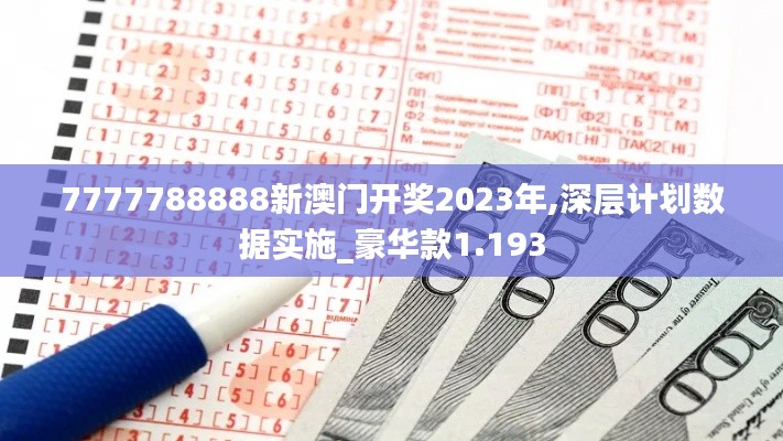 7777788888新澳门开奖2023年,深层计划数据实施_豪华款1.193