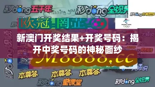 新澳门开奖结果+开奖号码:揭开中奖号码的神秘面纱