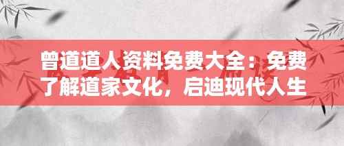 曾道道人资料免费大全:免费了解道家文化,启迪现代人生哲学