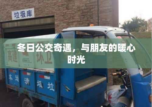 冬日公交上的暖心奇遇,与朋友的温馨时光