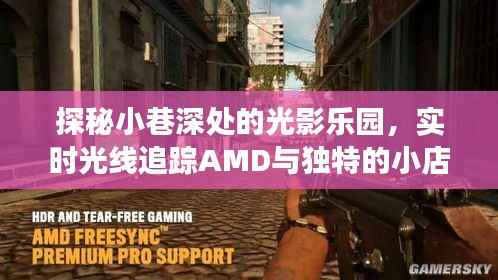 小巷深处的光影乐园,实时光线与AMD的奇妙故事与独特小店探秘