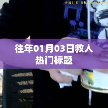 历年1月3日英雄救援行动,感人瞬间回顾