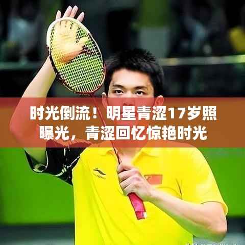 时光倒流!明星青涩17岁照曝光,青涩回忆惊艳时光