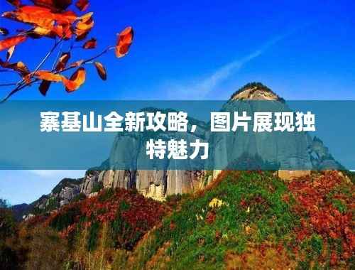 寨基山全新攻略,图片展现独特魅力