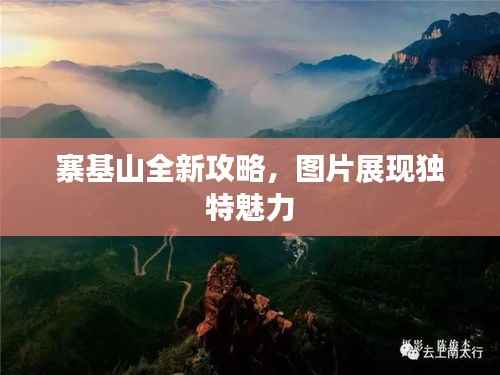 寨基山全新攻略,图片展现独特魅力