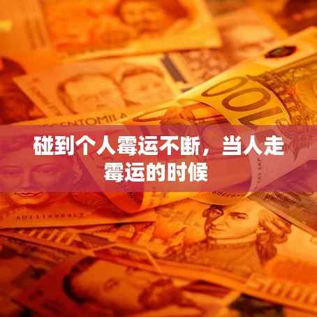 碰到个人霉运不断,当人走霉运的时候