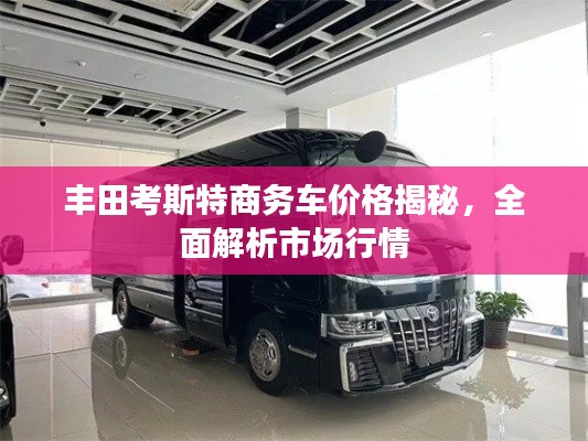 丰田考斯特商务车价格揭秘,全面解析市场行情