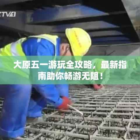 大原五一游玩全攻略,最新指南助你畅游无阻!