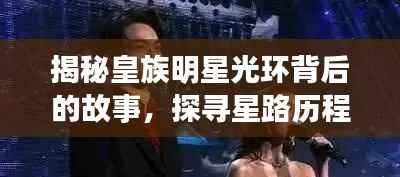 揭秘皇族明星光环背后的故事，探寻星路历程的神秘面纱