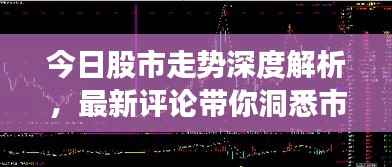 今日股市走势深度解析,最新评论带你洞悉市场动向