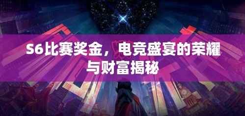 S6比赛奖金,电竞盛宴的荣耀与财富揭秘