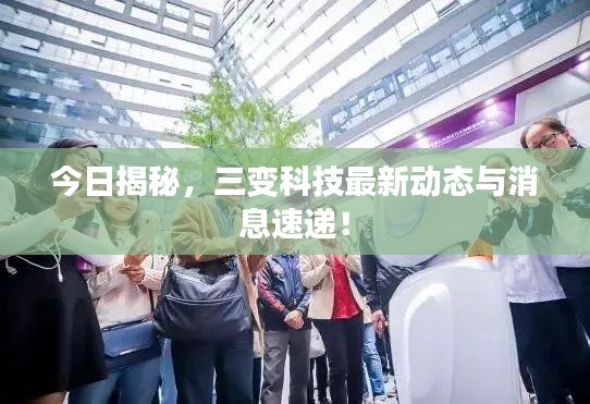 今日揭秘,三变科技最新动态与消息速递!
