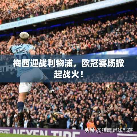 梅西迎战利物浦,欧冠赛场掀起战火!