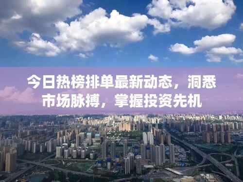 今日热榜排单最新动态,洞悉市场脉搏,掌握投资先机