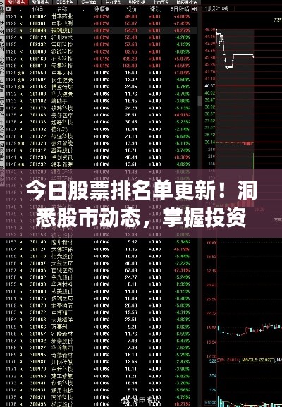 今日股票排名单更新！洞悉股市动态，掌握投资机会，不容错过！